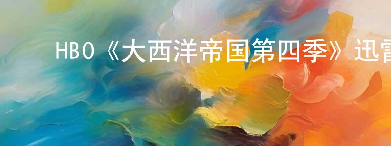陈华文发布HBO《大西洋帝国第四季》迅雷下载/在线观看/百度云-犯罪/历史载-美剧天堂